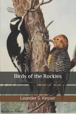 Birds of the Rockies by Leander S. Keyser