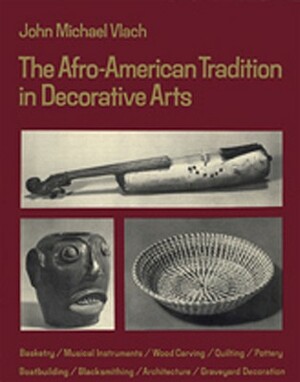 The Afro-American Tradition in Decorative Arts by John Michael Vlach