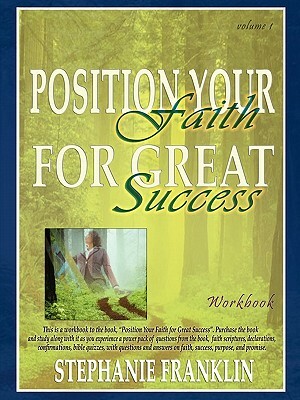 Position Your Faith for Great Success Workbook by Stephanie Franklin