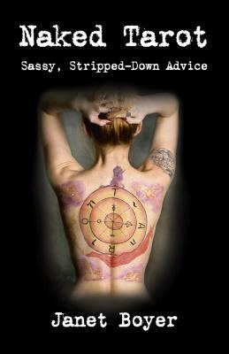 Naked Tarot: Sassy, Stripped-Down Advice by Janet Boyer