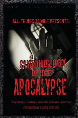 All Things Zombie: Chronology of the Apocalypse: Beginnings, Endings, and the Screams Between by Shannon Walters, Chris Philbrook, William Bebb