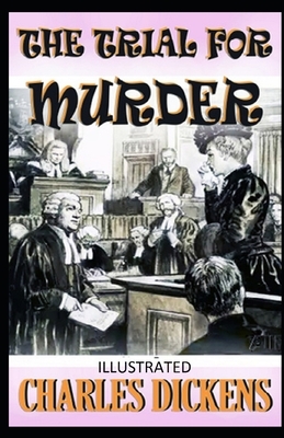 The Trial for Murder Illustrated by Charles Dickens