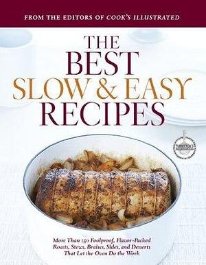 The Best Slow and Easy Recipes: More Than 250 Foolproof, Flavor-Packed Roasts, Stews, Braises, Sides, and Desserts That Let the Oven Do the Work by Cook's Illustrated, Cook's Illustrated, America's Test Kitchen