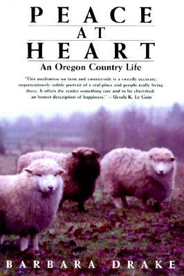 Peace at Heart: An Oregon Country Life by Barbara Drake
