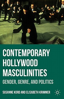 Contemporary Hollywood Masculinities: Gender, Genre, and Politics by Susanne Kord, Elisabeth Krimmer