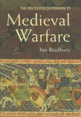 The Routledge Companion to Medieval Warfare by Jim Bradbury