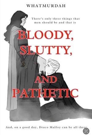 Bloody, Slutty, and Pathetic by WhatMurdah