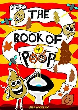 The Book of Poop - A Fun Early Reader Story Book for Toddlers, Preschool, Kindergarten and 1st Graders: An Interactive, Simple, Easy to Read Tale for Children ... by Elisa Anderson