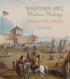 Western Art, Western History, Volume 35: Collected Essays by Ron Tyler
