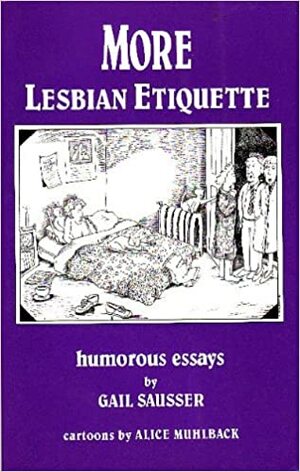 More Lesbian Etiquette: Humorous Essays by Gail Sausser, Alice Muhlback