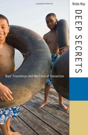 Deep Secrets: Boys' Friendships and the Crisis of Connection by Niobe Way