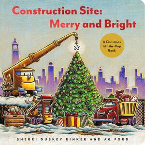 Construction Site: Merry and Bright: A Christmas Lift-the-Flap Book by Sherri Duskey Rinker, A.G. Ford
