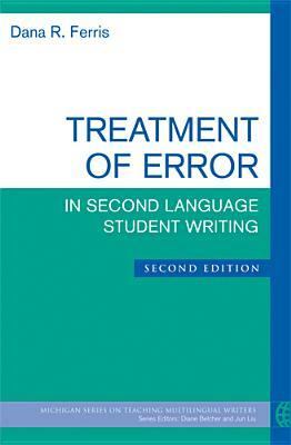 Treatment of Error in Second Language Student Writing, Second Edition by Dana R. Ferris