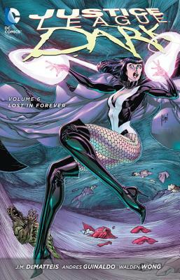 Justice League Dark Vol. 6: Lost in Forever (the New 52) by J. M. Dematteis