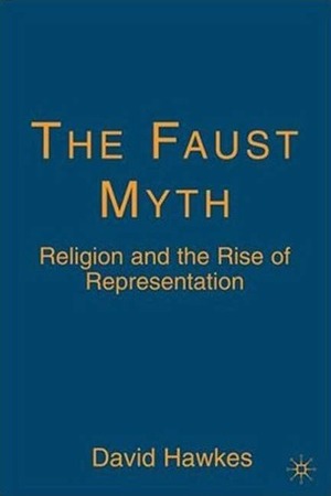 The Faust Myth: Religion and the Rise of Representation by David Hawkes