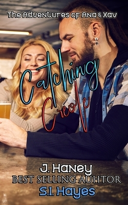 Catching Creole: A Friends to Lovers Serial by S. I. Hayes, J. Haney