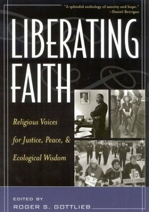 Liberating Faith: Religious Voices for Justice, Peace, and Ecological Wisdom by Roger S. Gottlieb