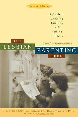 The Lesbian Parenting Book: A Guide to Creating Families and Raising Children by D. Merilee Clunis, G. Dorsey Green