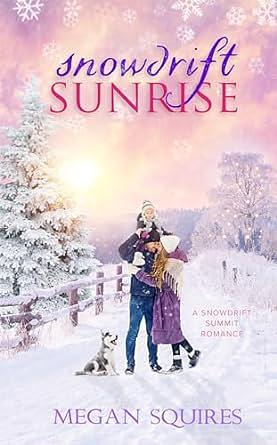 Snowdrift Sunrise: A Snowdrift Summit Romance by Megan Squires, Megan Squires