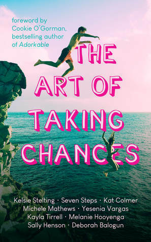 The Art of Taking Chances by Melanie Hooyenga, Yesenia Vargas, Michele Mathews, Cookie O'Gorman, Kelsie Stelting, Deborah Balogun, Seven Steps, Sally Henson, Kat Colmer, Kayla Tirrell