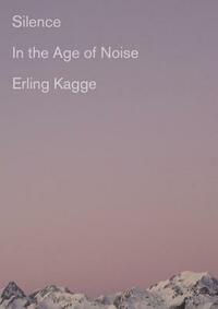 Silence In the Age of Noise by Erling Kagge