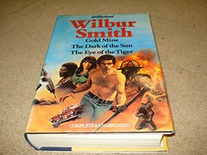 Gold Mine / The Dark of the Sun / The Eye of the Tiger by Wilbur Smith