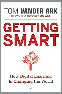 Getting Smart: How Digital Learning Will Reverse the Dumbing of America by Tom Vander Ark, Bob Wise