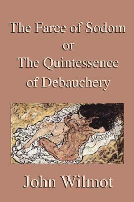 The Farce of Sodom or the Quintessence of Debauchery by 2nd Earl of R The 2nd Earl of Rochester, John Wilmot