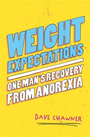 Weight Expectations: One Man's Recovery from Anorexia by Dave Chawner