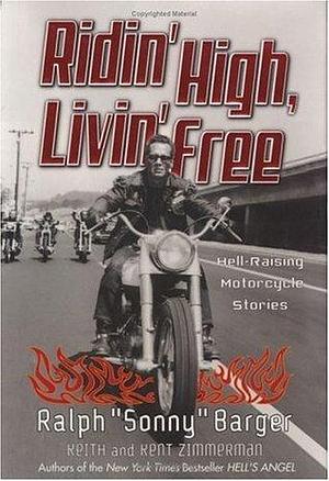 Ridin' High Livin' Free Ralph Sonny Barger: Hell-Raising Motorcycle Stories by Ralph Barger, Ralph Barger, Kent Zimmerman, Keith Zimmerman
