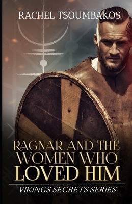 Ragnar and the Women Who Loved Him by Rachel Tsoumbakos