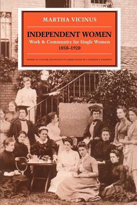 Independent Women: Work and Community for Single Women, 1850-1920 by Martha Vicinus