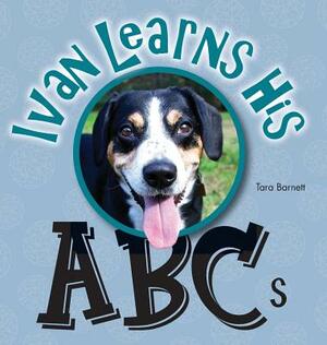 Ivan the Entlebucher Mountain Dog: Learns His ABCs by Tara Barnett