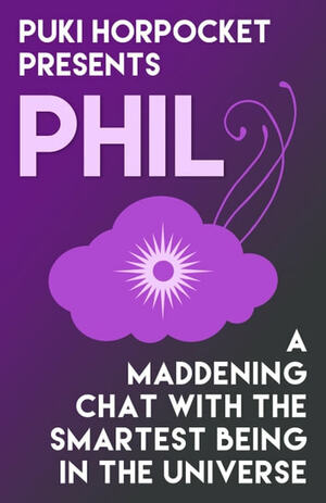 Phil: A Maddening Chat with the Smartest Being in the Universe by Zachry Wheeler