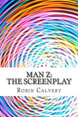 Man Z: The Screenplay by Robin Calvert