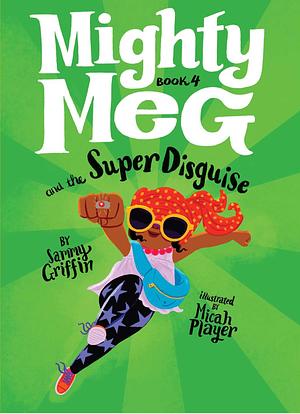 Mighty Meg and the Super Disguise by Sammy Griffin, Micah Player