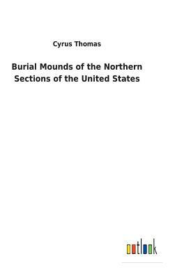 Burial Mounds of the Northern Sections of the United States by Cyrus Thomas