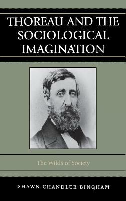 Thoreau and the Sociological Imagination: The Wilds of Society by Shawn Chandler Bingham