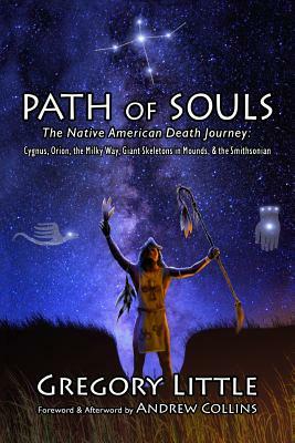 Path of Souls: The Native American Death Journey: Cygnus, Orion, the Milky Way, Giant Skeletons in Mounds, & the Smithsonian by Andrew Collins, Gregory Little