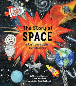 The Story of Space: A First Book about Our Universe by Catherine Barr, Steve Williams