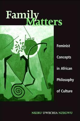 Family Matters: Feminist Concepts in African Philosophy of Culture by Nkiru Uwechia Nzegwu