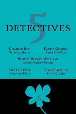 5 Detectives: Chanler Rao, Worry-Worry Williams, Miss Fanny Gordon, Clara Pryor, the "gum-Shoe" by Edith Macvane, Brinsley Moore, Leavitt Ashley Knight