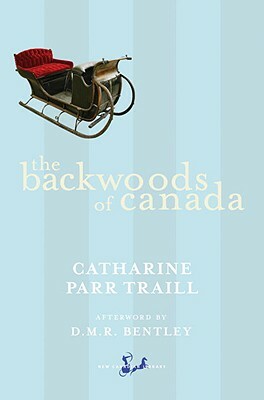 The Backwoods of Canada: Being Letters from the Wife of an Emigrant Officer, Illustrative of the Domestic Economy of British America by Catharine Parr Traill