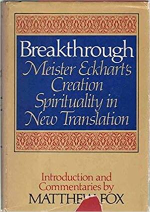 Breakthrough, Meister Eckhart's Creation Spirituality in New Translation by Meister Eckhart