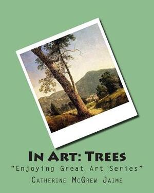 In Art: Trees by Catherine McGrew Jaime