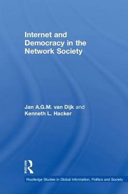 Internet and Democracy in the Network Society by Kenneth L. Hacker, Jan A. G. M. Van Dijk