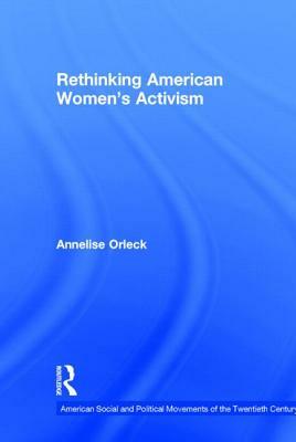 Rethinking American Women's Activism by Annelise Orleck