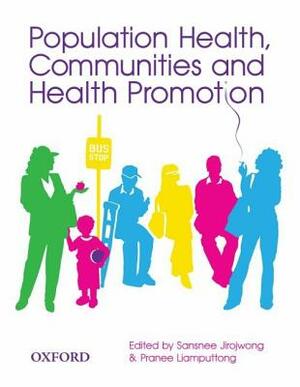 Population Health, Communities and Health Promotion by Pranee Liamputtong, Sansnee Jirojwong