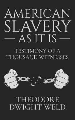 American Slavery As It Is: Testimony of a Thousand Witnesses by Theodore Dwight Weld