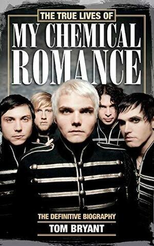 The True Lives of My Chemical Romance: The Definitive Biography by Tom Bryant